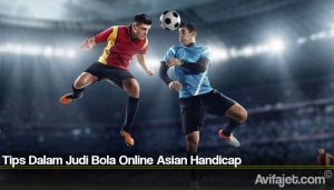 Tips Dalam Judi Bola Online Asian Handicap