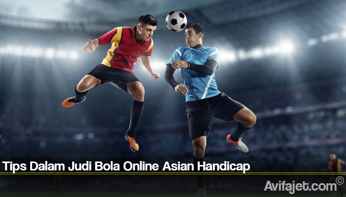 Tips Dalam Judi Bola Online Asian Handicap